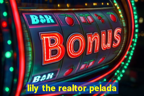 lily the realtor pelada